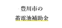 豊川市 蓄電池導入補助金のご案内
